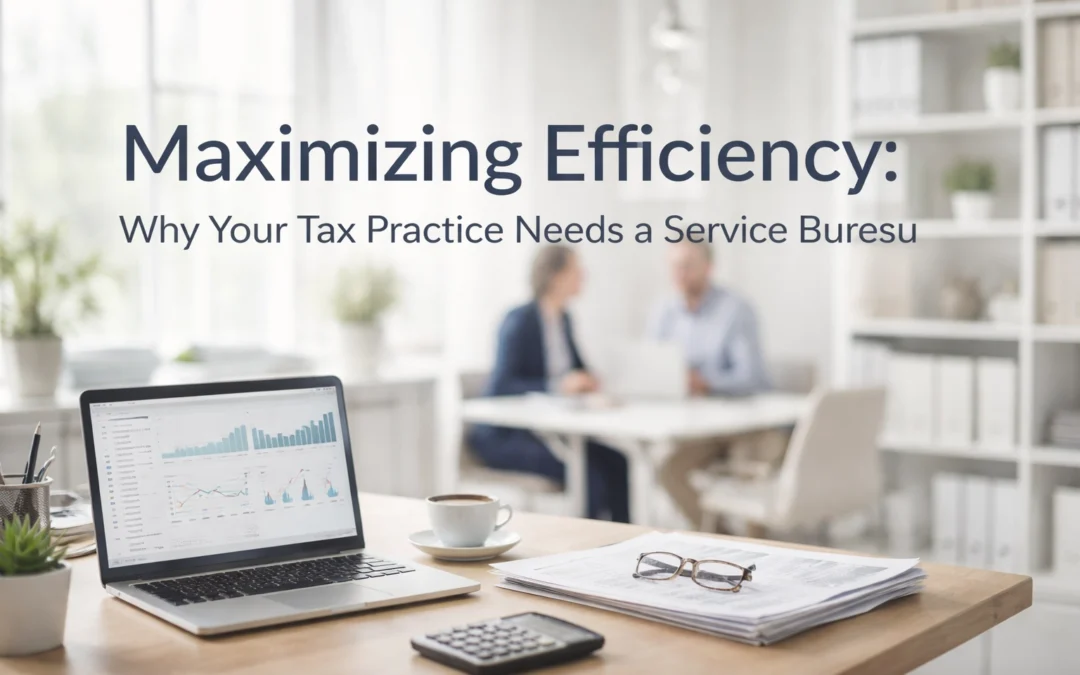 Maximizing Efficiency: Why Your Tax Practice Needs a Service Bureau