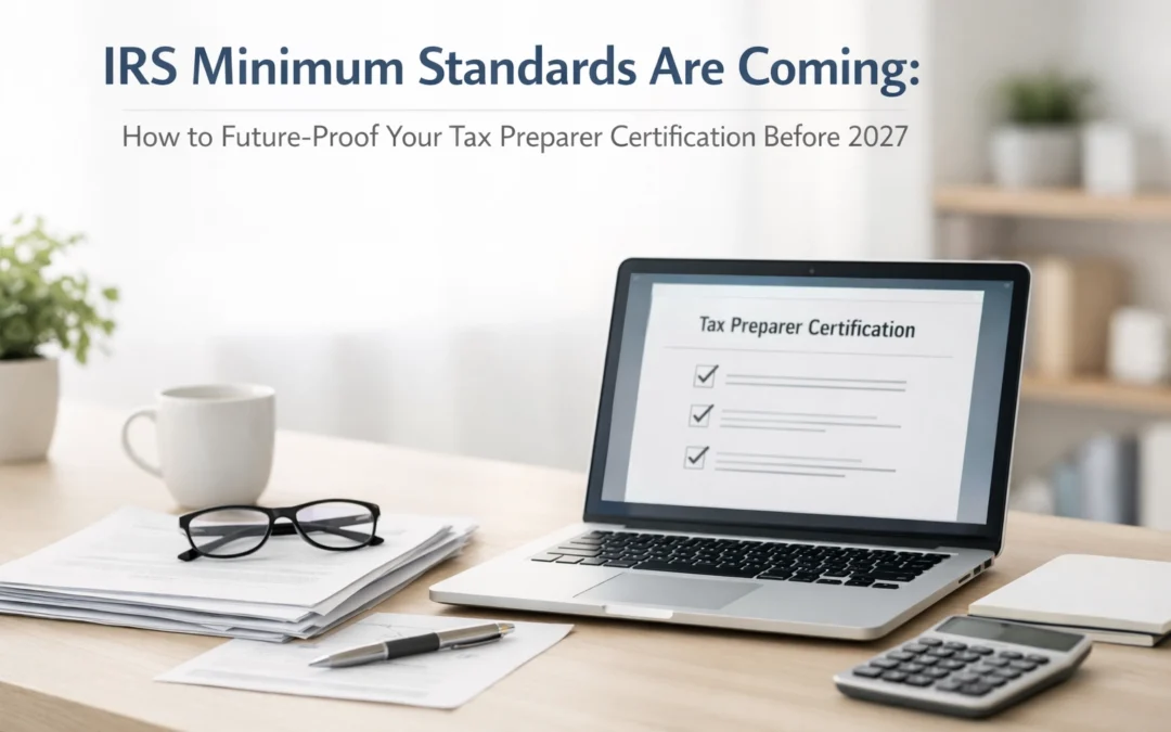 IRS Minimum Standards Are Coming: How to Future-Proof Your Tax Preparer Certification Before 2027