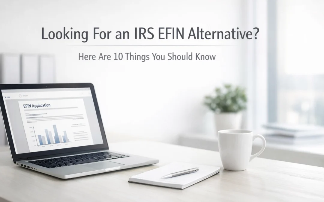 Looking For an IRS EFIN Alternative? Here Are 10 Things You Should Know
