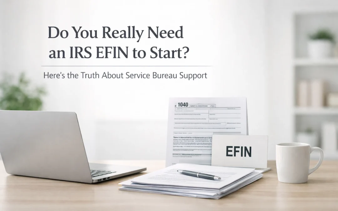Do You Really Need an IRS EFIN to Start? Here’s the Truth About Service Bureau Support